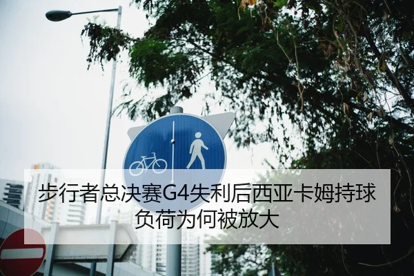步行者总决赛G4失利后西亚卡姆持球负荷为何被放大